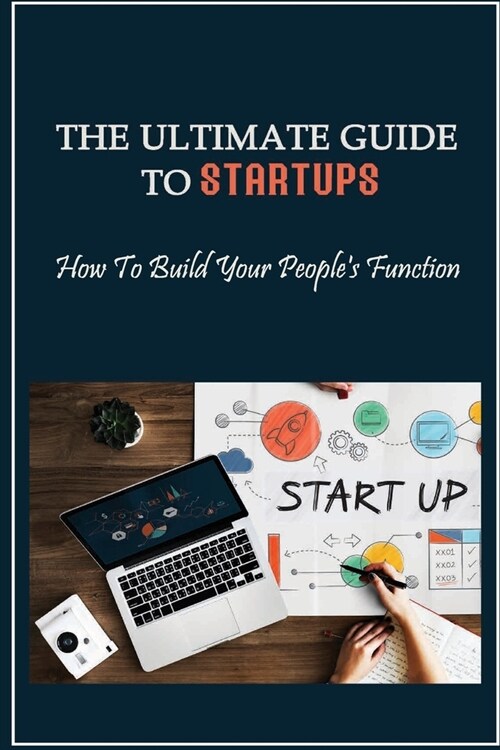 The Ultimate Guide To Startups: How To Build Your Peoples Function: Build Innovative Companies (Paperback)