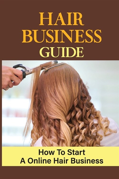 Hair Business Guide: How To Start A Online Hair Business: How Do I Start An Online Hair Business? (Paperback)