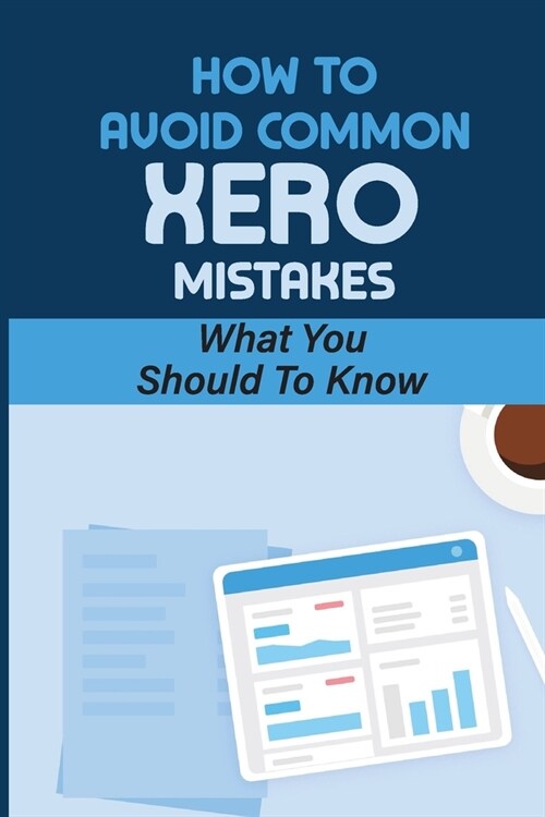 How To Avoid Common Xero Mistakes: What You Should To Know: Xero Access Mistakes (Paperback)