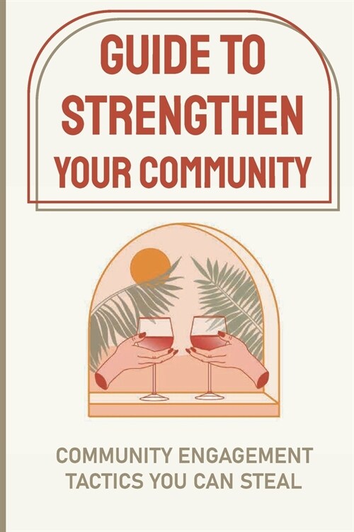 Guide To Strengthen Your Community: Community Engagement Tactics You Can Steal: Community Building (Paperback)