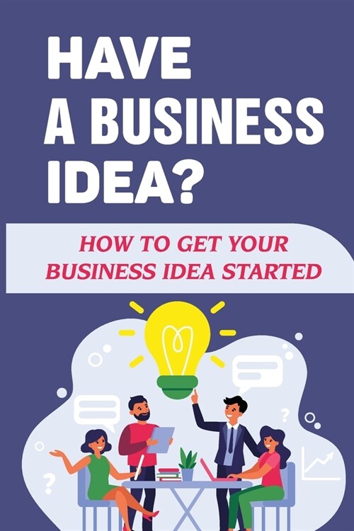Have A Business Idea?: How To Get Your Business Idea Started: Get Your First Clients (Paperback)