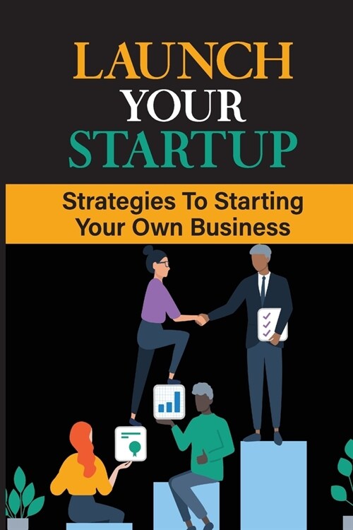Launch Your Startup: Strategies To Starting Your Own Business: Tips For Product Campaigns (Paperback)