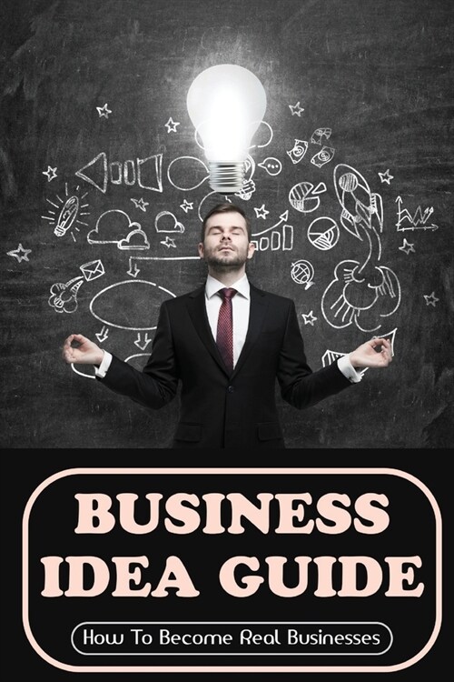 Business Idea Guide: How To Become Real Businesses: How To Spot Business Idea (Paperback)