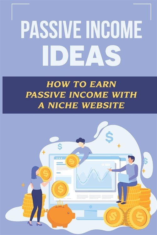 Passive Income Ideas: How To Earn Passive Income With A Niche Website: Passive Income Machine (Paperback)