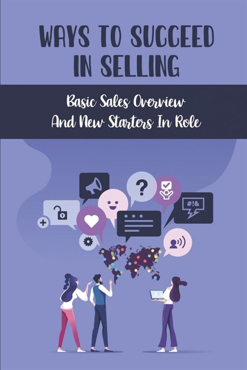Ways To Succeed In Selling: Basic Sales Overview And New Starters In Role: Basic Sales Overview (Paperback)