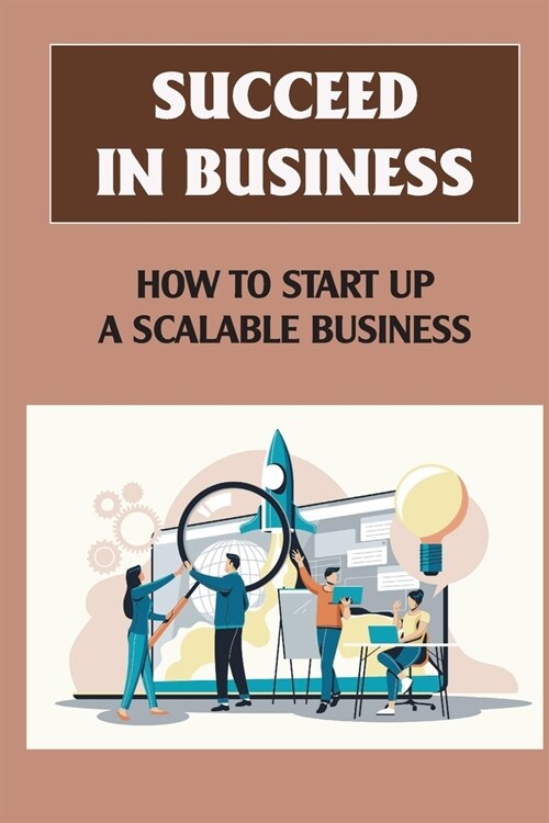 Succeed In Business: How To Start Up A Scalable Business: Grow Your Business And Brand (Paperback)