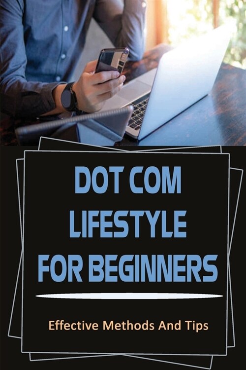 Dot Com Lifestyle For Beginners: Effective Methods And Tips: Dot Com Lifestyle Guide (Paperback)