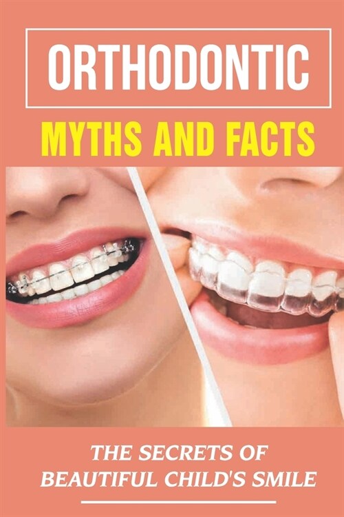 Orthodontic Myths And Facts: The Secrets Of Beautiful Childs Smile: Smile Forward (Paperback)