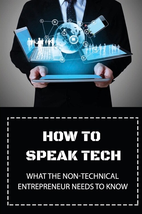 How To Speak Tech: What The Non-Technical Entrepreneur Needs To Know: Understand Computers (Paperback)