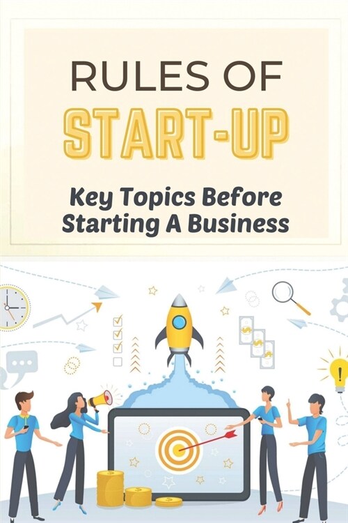 Rules Of Start-Up: Key Topics Before Starting A Business: Starting A Business Guide (Paperback)