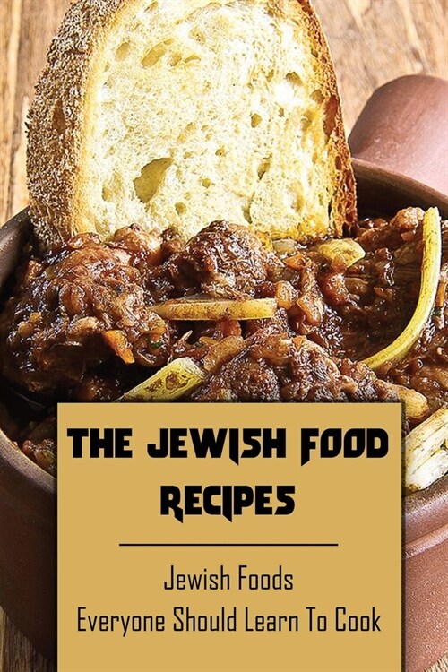 The Jewish Food Recipes: Jewish Foods Everyone Should Learn To Cook: Jewish Cookbook Recipes (Paperback)