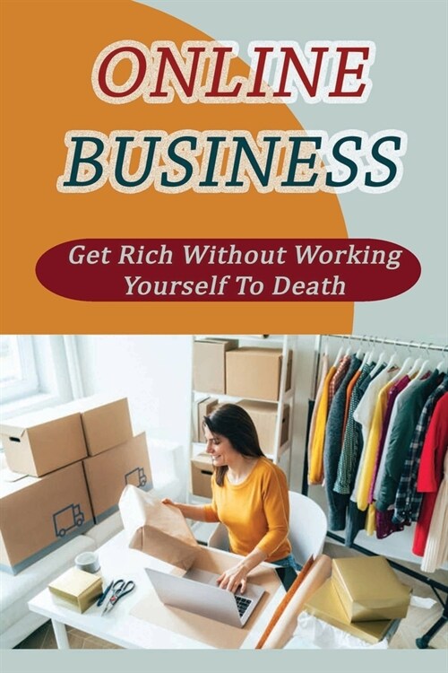 Online Business: Get Rich Without Working Yourself To Death: How To Get Rich (Paperback)