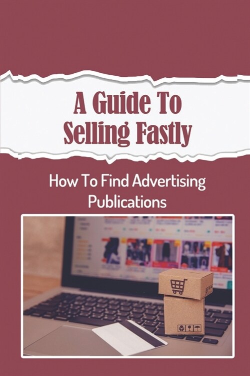 A Guide To Selling Fastly: How To Find Advertising Publications: Advertising Publication (Paperback)