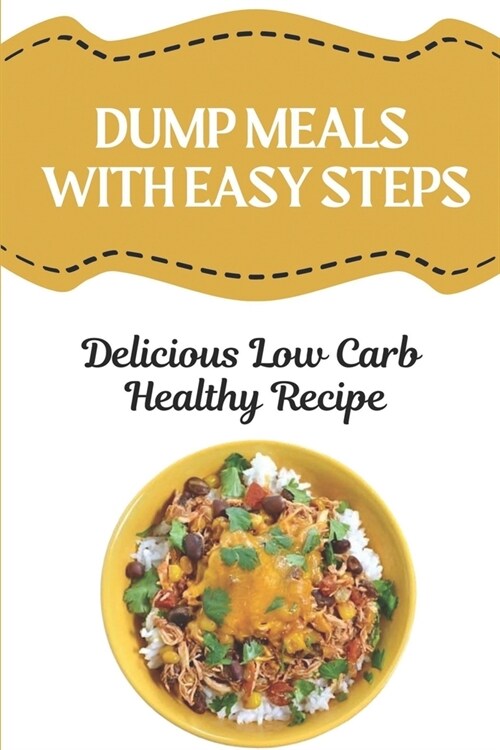 Dump Meals With Easy Steps: Delicious Low Carb Healthy Recipe: Low Carb Freezer Dump Meals (Paperback)