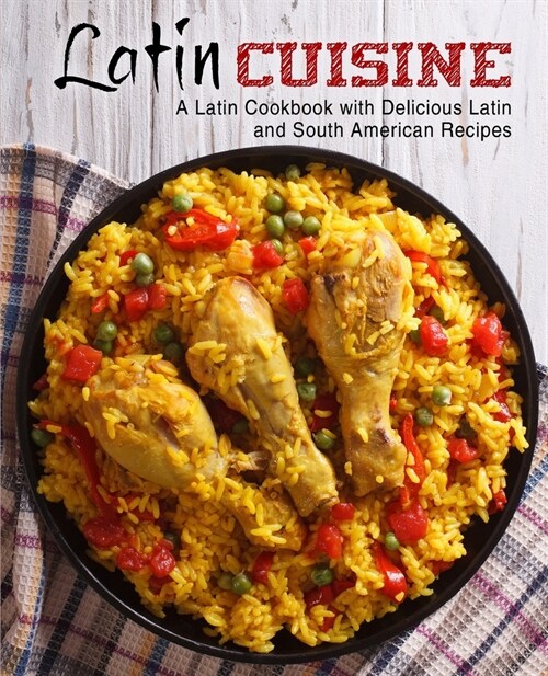 Latin Cuisine: A Latin Cookbook with Delicious Latin and South American Recipes (Paperback)