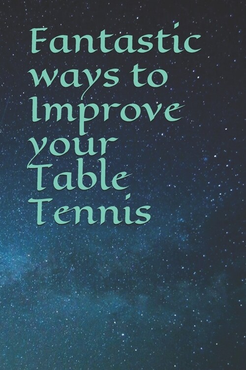 Fantastic ways to Improve your Table Tennis (Paperback)