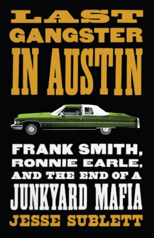 Last Gangster in Austin: Frank Smith, Ronnie Earle, and the End of a Junkyard Mafia (Paperback)