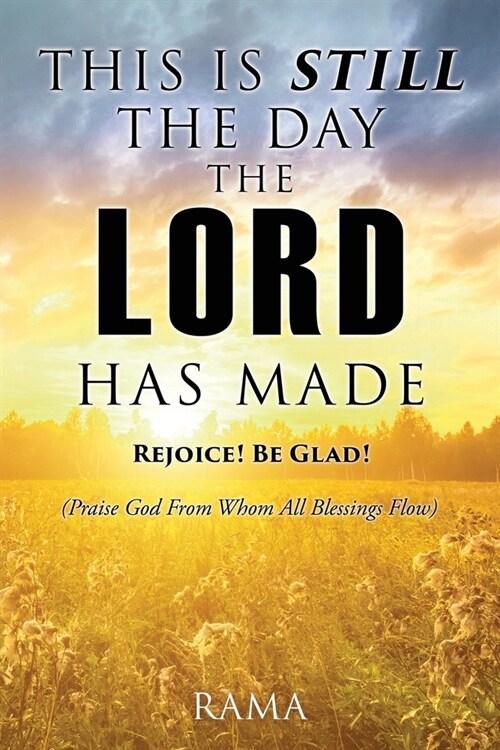 This Is Still the Day the Lord Has Made: REJOICE! BE GLAD! (Praise God From Whom All Blessings Flow) (Paperback)