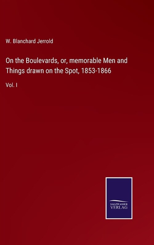 On the Boulevards, or, memorable Men and Things drawn on the Spot, 1853-1866: Vol. I (Hardcover)