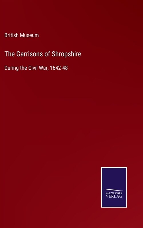 The Garrisons of Shropshire: During the Civil War, 1642-48 (Hardcover)