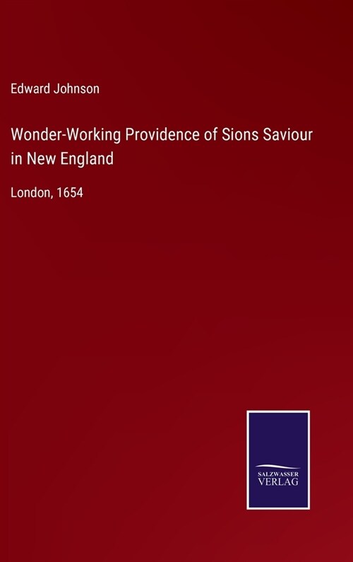 Wonder-Working Providence of Sions Saviour in New England: London, 1654 (Hardcover)