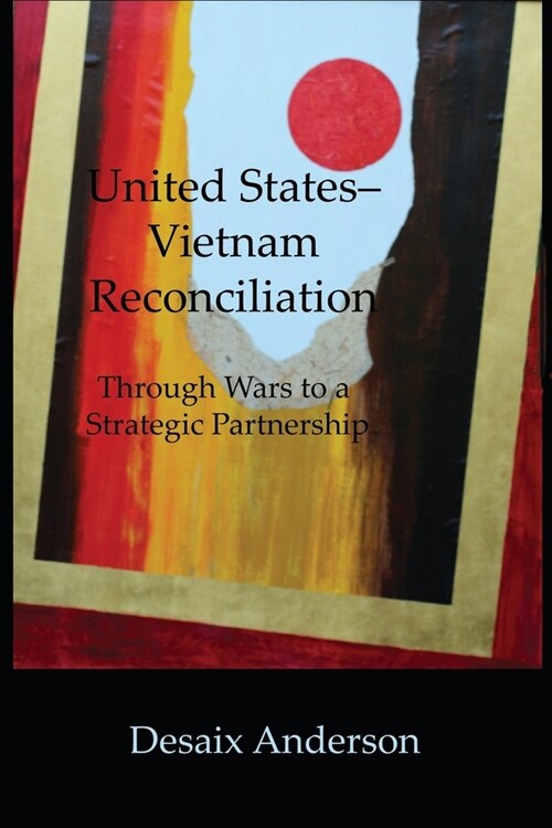 United States-Vietnam Reconciliation: Through Wars to a Strategic Partnership (Paperback)