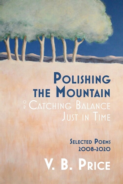 Polishing the Mountain, or Catching Balance Just in Time: Selected Poems 2008-2020 (Paperback)