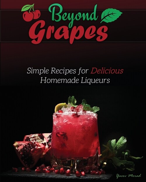 Beyond Grapes: Simple Recipes for Delicious Homemade Liqueurs (Paperback)