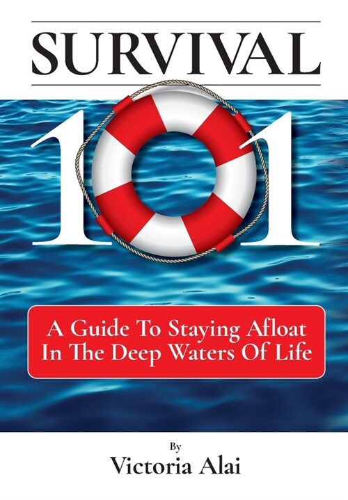 Survival 101: A Guide to Staying Afloat in the Deep Waters of Life (Hardcover)