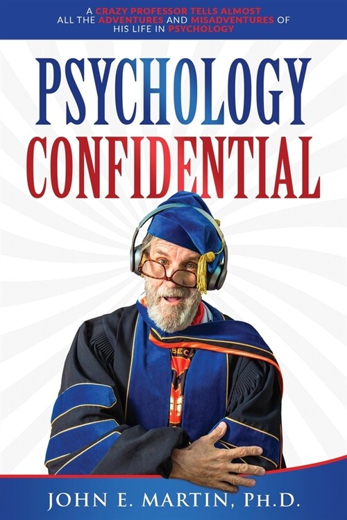 Psychology Confidential: A Crazy Professor Tells Almost All the Adventures and Misadventures of His Life in Psychology (Paperback)