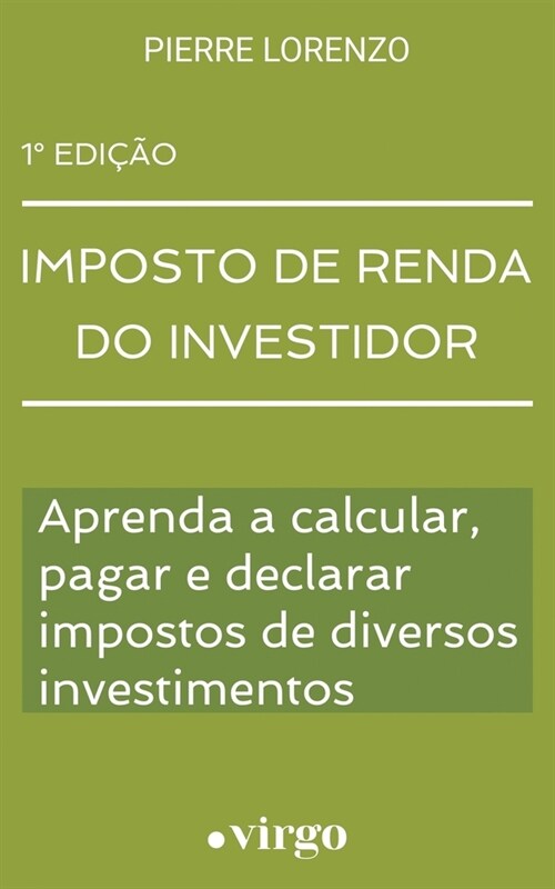 Imposto de Renda do Investidor: Aprenda a Calcular, Pagar e Declarar Impostos de Diversos Investimentos (Paperback)