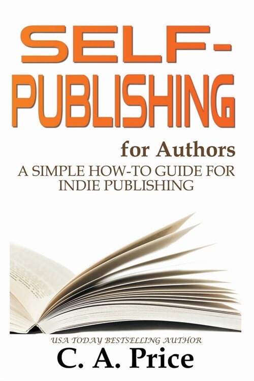 Self-Publishing for Authors: A Simple How-To Guide for Indie Publishing (Paperback)