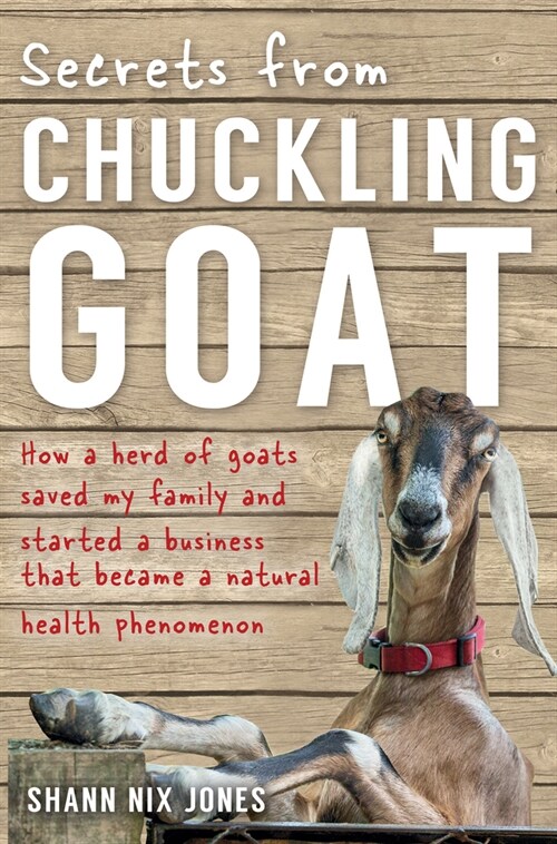 Secrets from Chuckling Goat: How a Herd of Goats Saved My Family and Started a Business That Became a Natural Health Phenomenon (Paperback)