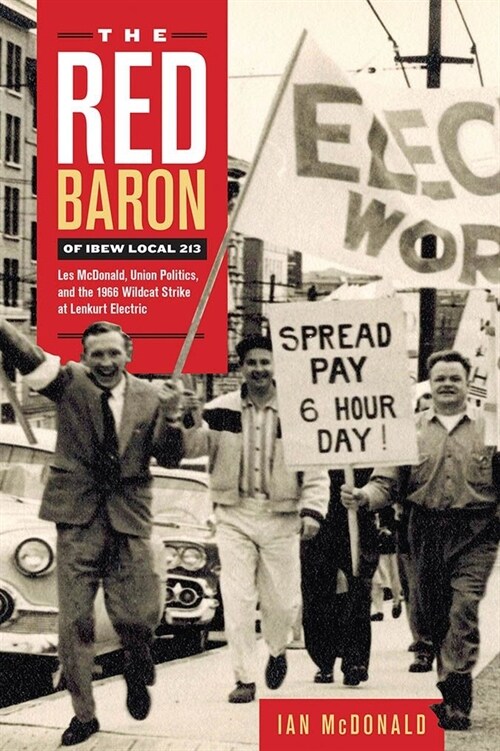 The Red Baron of Ibew Local 213: Les McDonald, Union Politics, and the 1966 Wildcat Strike at Lenkurt Electric (Paperback)