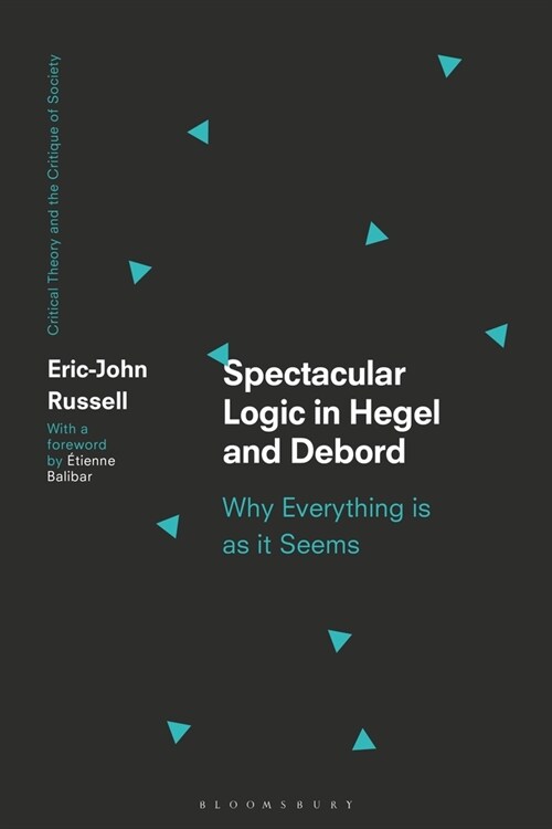 Spectacular Logic in Hegel and Debord : Why Everything is as it Seems (Paperback)