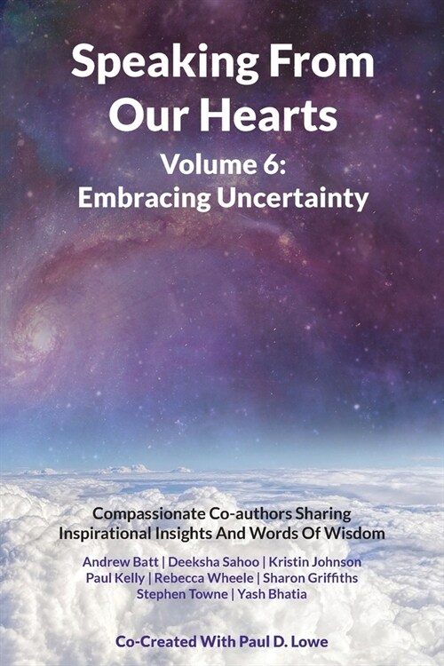 Speaking From Our Hearts Volume 6 - Embracing Uncertainty: Compassionate Co-authors Sharing Inspirational Insights And Words Of Wisdom (Paperback)