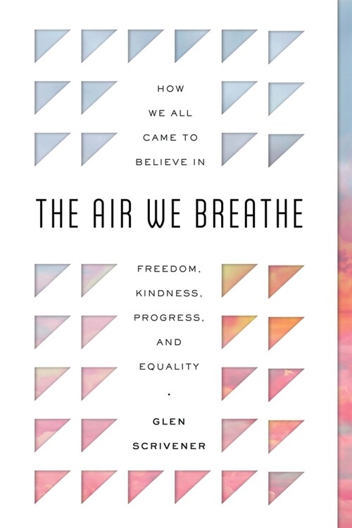 The Air We Breathe: How We All Came to Believe in Freedom, Kindness, Progress, and Equality (Paperback)