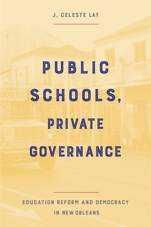 Public Schools, Private Governance: Education Reform and Democracy in New Orleans (Hardcover)