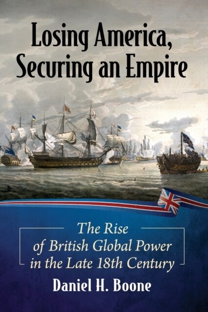 Losing America, Securing an Empire: The Rise of British Global Power in the Late 18th Century (Paperback)