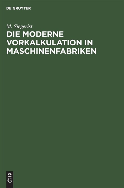 Die Moderne Vorkalkulation in Maschinenfabriken: Handbuch Zur Berechnung Der Bearbeitungszeiten an Werkzeugmaschinen Auf Grund Der Laufzeitberechnung (Hardcover, 5, 5., Verbes. Auf)