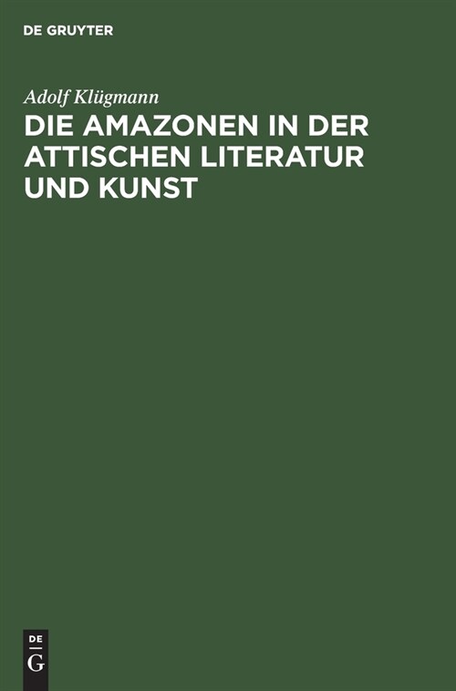 Die Amazonen in Der Attischen Literatur Und Kunst: Eine Arch?logische Abhandlung (Hardcover, Reprint 2021)