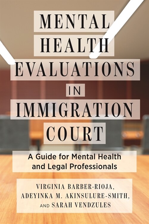 Mental Health Evaluations in Immigration Court: A Guide for Mental Health and Legal Professionals (Hardcover)