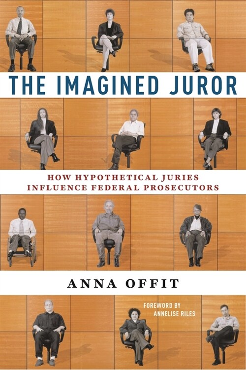 The Imagined Juror: How Hypothetical Juries Influence Federal Prosecutors (Hardcover)