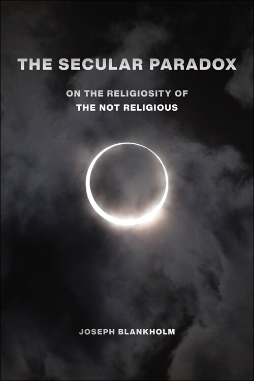 The Secular Paradox: On the Religiosity of the Not Religious (Paperback)