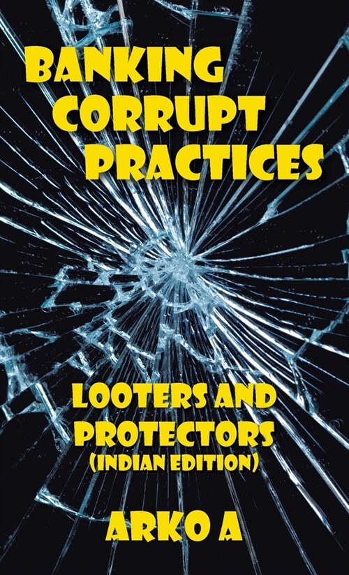 Banking Corrupt Practices: Looters and Protectors (Indian Edition) (Hardcover)
