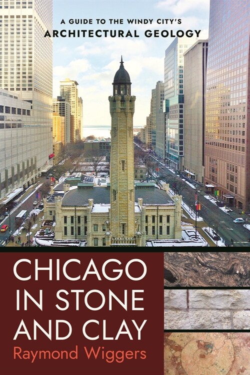 Chicago in Stone and Clay: A Guide to the Windy Citys Architectural Geology (Paperback)