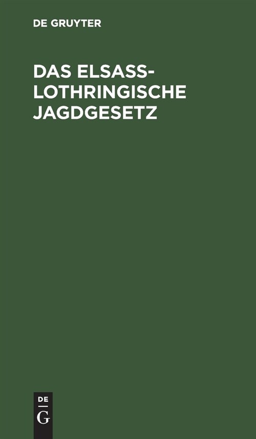 Das Elsa?Lothringische Jagdgesetz: Loi Sur lExercice Du Droit de Chasse En Alsace-Loraine (Hardcover, Textausgabe Mit)