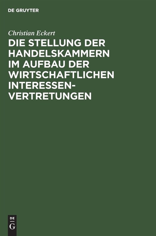 Die Stellung Der Handelskammern Im Aufbau Der Wirtschaftlichen Interessenvertretungen (Hardcover, 2, Zweite Unverand)