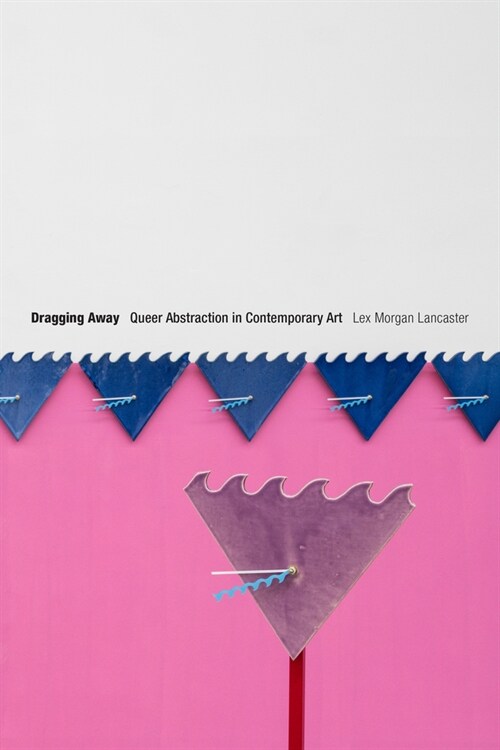 Dragging Away: Queer Abstraction in Contemporary Art (Hardcover)