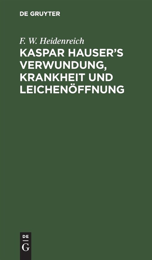 Kaspar Hausers Verwundung, Krankheit und Leichen?fnung (Hardcover, Reprint 2021)